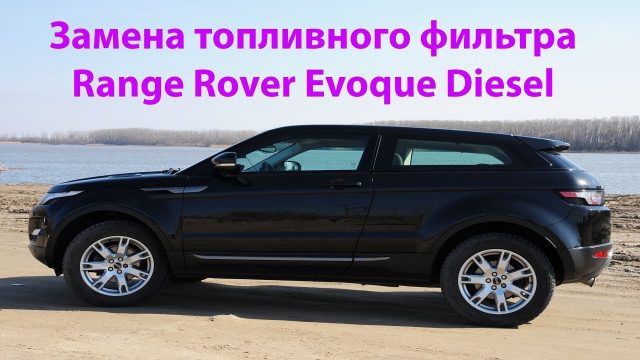 Замена топливного фильтра Range Rover Evoque